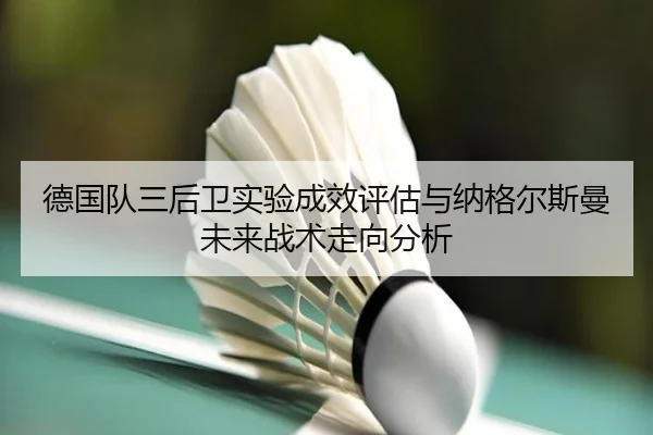 德国队三后卫实验成效评估与纳格尔斯曼未来战术走向分析